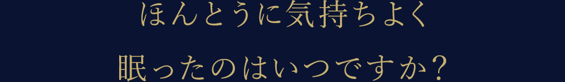 ほんとうに気持ちよく眠ったのはいつですか？