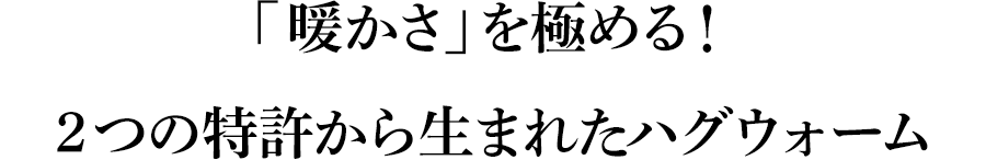 「暖かさ」を極める！2つの特許から生まれたハグウォーム