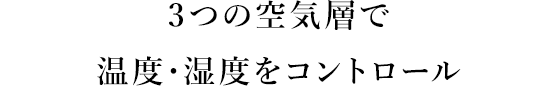 3つの空気層で温度・湿度をコントロール
