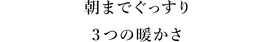 朝までぐっすり3つの暖かさ